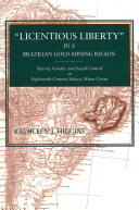 "Licentious liberty" in a Brazilian gold-mining region : slavery, gender, and social control in eighteenth-century Sabará, Minas Gerais /