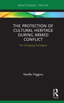 The protection of cultural heritage during armed conflict : the changing paradigms /