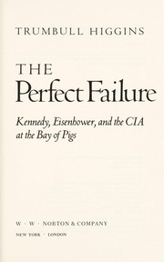 The perfect failure : Kennedy, Eisenhower, and the CIA at the Bay of Pigs /