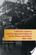Collective violence and the agrarian origins of South African apartheid, 1900-1948 /
