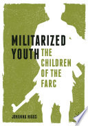 Militarized Youth : The Children of the FARC  /