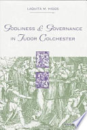 Godliness and governance in Tudor Colchester /