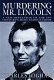 Murdering Mr. Lincoln : a new detection of the 19th century's most famous crime /