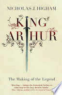 King Arthur : the making of the legend /