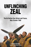 Unflinching zeal : the air battles over France and Britain, May-October 1940 /