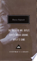 The talented Mr. Ripley ; Ripley under ground ; Ripley's game /