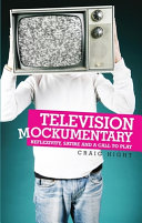 Television mockumentary : reflexivity, satire and a call to play /