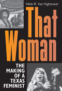 That woman : the making of a Texas feminist /