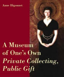 A museum of one's own : private collecting, public gift /