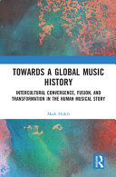 Towards a global music history : intercultural convergence, fusion, and transformation in the human musical story /