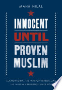 Innocent Until Proven Muslim : Islamophobia, the War on Terror, and the Muslim Experience Since 9/11.