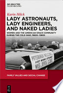 Lady Astronauts, Lady Engineers, and Naked Ladies : Women and the American Space Community during the Cold War, 1960s-1980s /