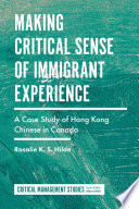 Making critical sense of immigrant experience : a case study of Hong Kong Chinese in Canada /