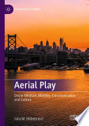 Aerial Play : Drone Medium, Mobility, Communication, and Culture /