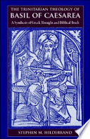 The trinitarian theology of Basil of Caesarea : a synthesis of Greek thought and biblical truth /