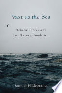Vast as the sea : Hebrew poetry and the human condition /