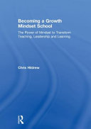 Becoming a growth mindset school : the power of mindset to transform teaching, leadership and learning /