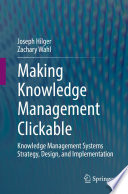 Making Knowledge Management Clickable  : Knowledge Management Systems Strategy, Design, and Implementation /