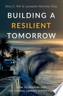 Building a resilient tomorrow : how to prepare for the coming climate disruption /