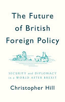 The future of British foreign policy : security and diplomacy in a world after Brexit /
