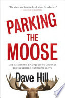 Parking the Moose : One American's Epic Quest to Uncover His Incredible Canadian Roots.