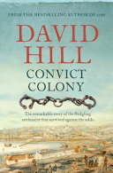 Convict colony : the remarkable story of the fledgling settlement that survived against the odds /