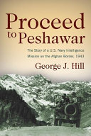 Proceed to Peshawar : the story of a U.S. Navy intelligence mission on the Afghan border, 1943 /