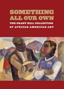 Something all our own : the Grant Hill collection of African American art /