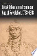 Creek internationalism in an age of revolution, 1763-1818 /