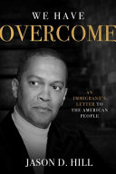 We have overcome : an immigrant's letter to the American people /