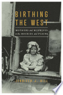 Birthing the west : mothers and midwives in the Rockies and Plains /