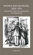 Women and museums, 1850-1914 : modernity and the gendering of knowledge /