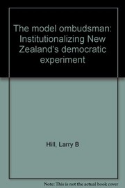 The model ombudsman : institutionalizing New Zealand's democratic experiment /