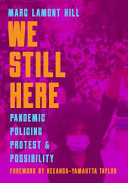 We still here : pandemic, policing, protest, & possibility /