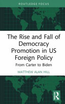 The rise and fall of democracy promotion in US foreign policy : from Carter to Biden /