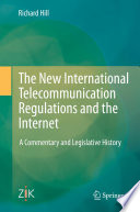 The new international telecommunication regulations and the internet : a commentary and legislative history /