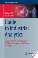 Guide to Industrial Analytics : Solving Data Science Problems for Manufacturing and the Internet of Things /