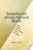 Inequalities and African-American health : how racial disparities create sickness /