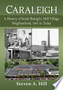 Caraleigh : a history of South Raleigh's Mill Village neighborhood, 1891 to today /