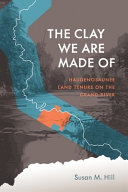 The clay we are made of : Haudenosaunee land tenure on the Grand River /