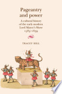 Pageantry and power : a cultural history of the early modern Lord Mayor's Show, 1585-1639 /