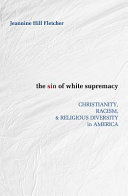The sin of white supremacy : Christianity, racism, and religious diversity in America /