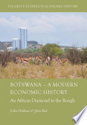 Botswana -- a modern economic history : an African diamond in the rough /