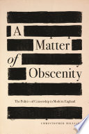 A matter of obscenity : the politics of censorship in modern England /