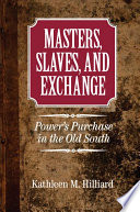 Masters, slaves, and exchange : power's purchase in the Old South /