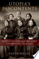 Utopia's discontents : Russian émigrés and the quest for freedom, 1830s-1930s /