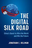 The digital Silk Road : China's quest to wire the world and win the future /