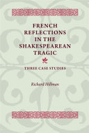 French reflections in the Shakespearean tragic : three case studies /