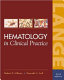 Hematology in clinical practice : a guide to diagnosis and management /