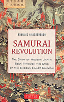 Samurai revolution : the dawn of modern Japan seen through the eyes of the shogun's last samurai /
